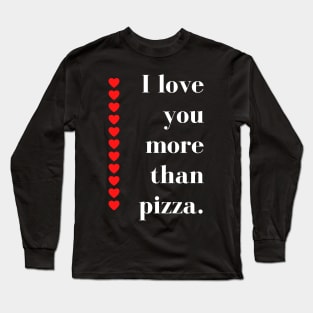 I Love You More Than Pizza. Funny Valentines Day Quote. Long Sleeve T-Shirt